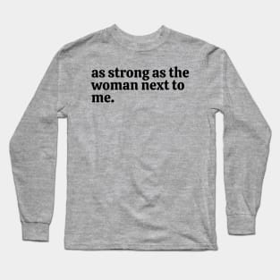 as strong as the woman next to me. Long Sleeve T-Shirt